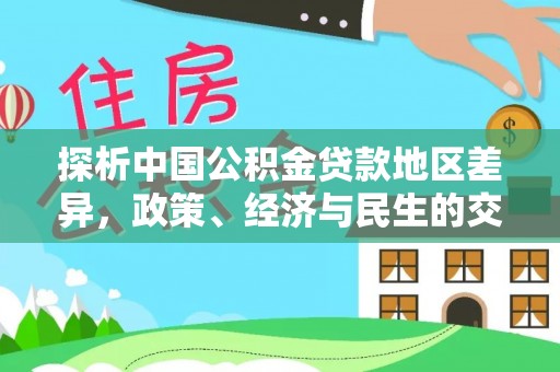 紫阳探析中国公积金贷款地区差异，政策、经济与民生的交织影响