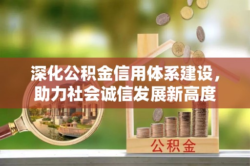 紫阳深化公积金信用体系建设，助力社会诚信发展新高度