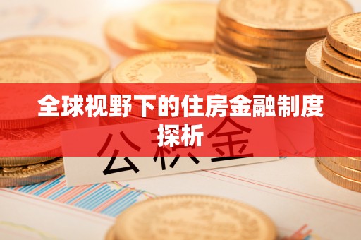 紫阳全球视野下的住房金融制度探析