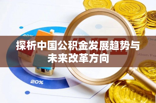 紫阳探析中国公积金发展趋势与未来改革方向