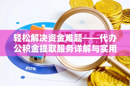 紫阳轻松解决资金难题——代办公积金提取服务详解与实用指南