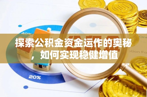 紫阳探索公积金资金运作的奥秘，如何实现稳健增值