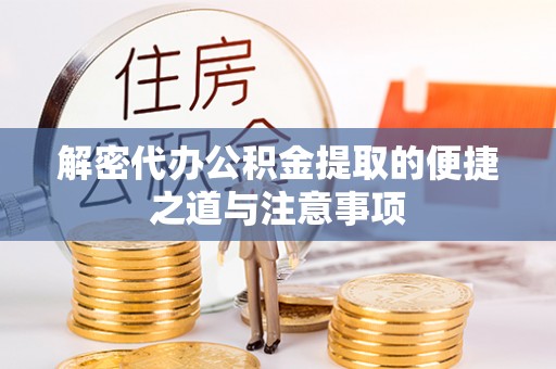 紫阳解密代办公积金提取的便捷之道与注意事项