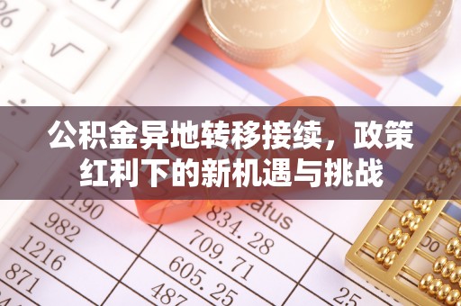 紫阳公积金异地转移接续，政策红利下的新机遇与挑战