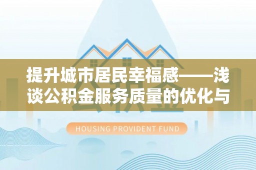 紫阳提升城市居民幸福感——浅谈公积金服务质量的优化与未来