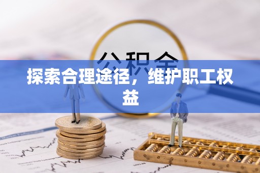 紫阳探索合理途径，维护职工权益