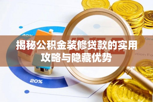 紫阳揭秘公积金装修贷款的实用攻略与隐藏优势